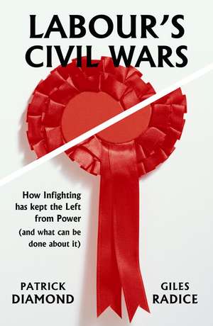 Labour's Civil Wars: How Infighting has Kept the Left from Power (and What Can Be Done About It) de Patrick Diamond