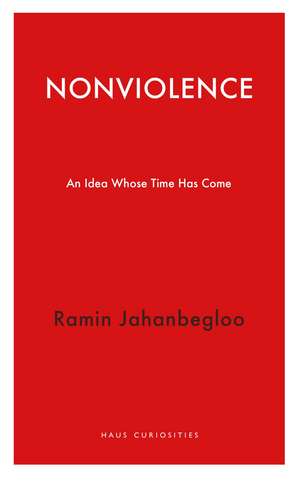 Nonviolence: An Idea Whose Time Has Come de Ramin Jahanbegloo