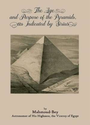 The Age and Purpose of the Pyramids, as Indicated by Sirius de Mahmoud Bey