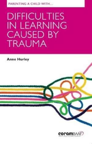 Parenting A Child with Difficulties in Learning Caused by Trauma de Anne Hurley