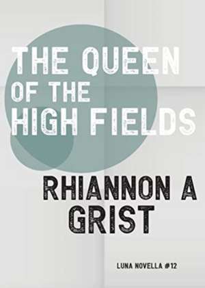 The Queen Of The High Fields de Rhiannon A Grist