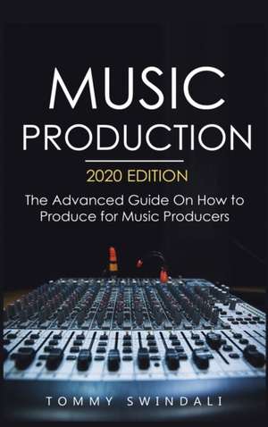 Music Production, 2020 Edition de Tommy Swindali