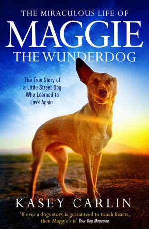 The Miraculous Life of Maggie the Wunderdog de Kasey Carlin