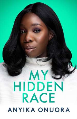 My Hidden Race: Anyika Onuora de Anyika Onuora