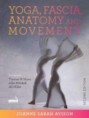 Yoga, Fascia, Anatomy and Movement, Second Edition de Joanne Avison