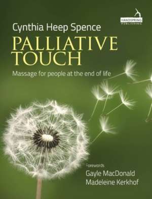 Palliative Touch: Massage for People at the End of Life de Cindy Spence