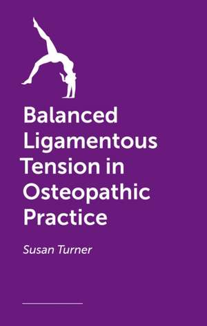 Balanced Ligamentous Tension in Osteopathic Practice de Susan Turner