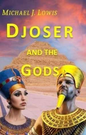 Djoser and the Gods de Michael J. Lowis