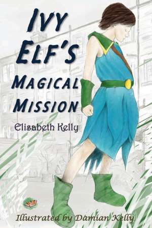 Ivy Elf's Magical Mission de Elisabeth Kelly