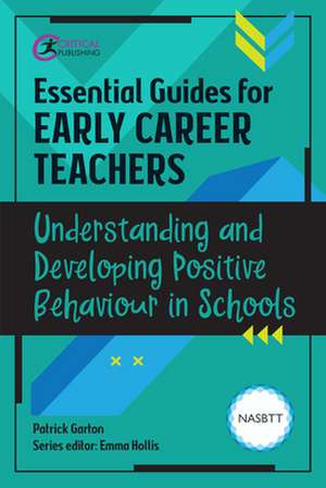 Essential Guides for Early Career Teachers: Understanding and Developing Positive Behaviour in Schools de Patrick Garton