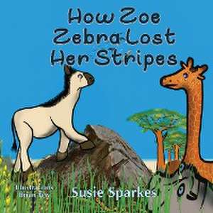 How Zoe Zebra lost her stripes de Susie Sparkes