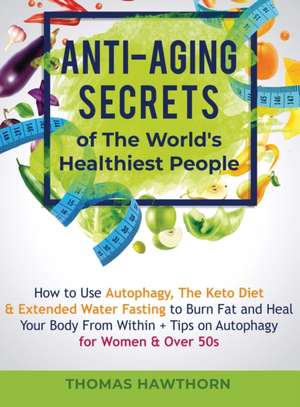 Anti-Aging Secrets of The World's Healthiest People de Thomas Hawthorn