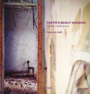 The PM’s Beirut Mansion: If Walls Could Speak... de Nayla El-Solh