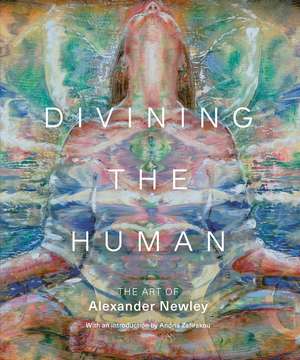 Divining the Human: The Art of Alexander Newley de Alexander Newley