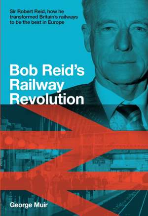 Bob Reid's Railway Revolution de George Muir