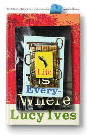 Life is Everywhere de Lucy Ives