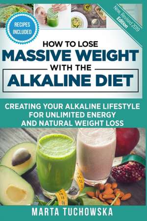 How to Lose Massive Weight with the Alkaline Diet de Marta Tuchowska