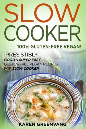 Slow Cooker -100% Gluten-Free Vegan de Karen Greenvang