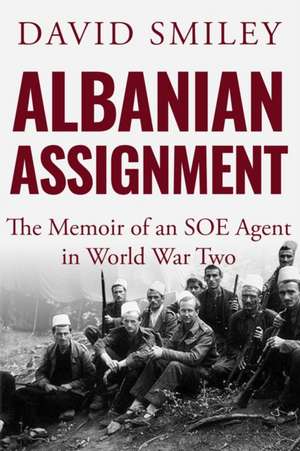 Albanian Assignment: The Memoir of an SOE Agent in World War Two de David Smiley