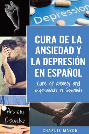 Cura de la ansiedad y la depresión En español/ Cure of anxiety and depression In Spanish (Spanish Edition) de Charlie Mason