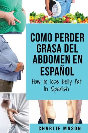 Como perder grasa del abdomen En español/ How to lose belly fat In Spanish de Charlie Mason