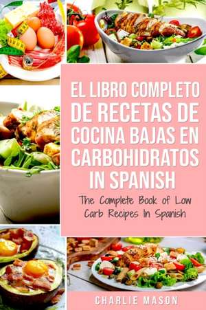 El Libro Completo De Recetas De Cocina Bajas En Carbohidratos In Spanish/ The Complete Book of Low Carb Recipes In Spanish de Charlie Mason