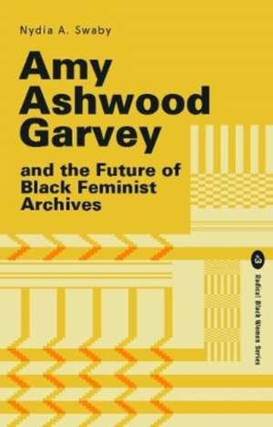 Amy Ashwood Garvey and the Future of Black Feminist Archives de Nydia Swaby