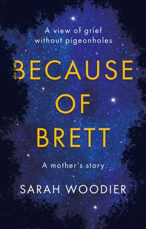 Because of Brett: A View of Grief Without Pigeon Holes de Sarah Woodier