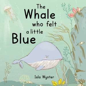 The Whale Who Felt a Little Blue de Isla Wynter