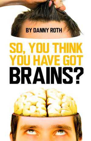 So You Think You Have Brains? de Danny Roth