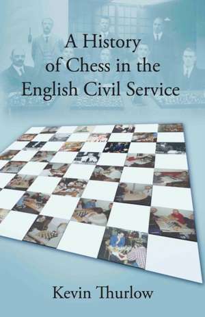 A History of Chess in the English Civil Service de Kevin Thurlow