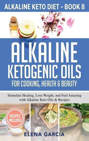 Alkaline Ketogenic Oils For Cooking, Health & Beauty de Elena Garcia