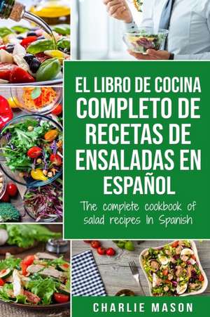 El libro de cocina completo de recetas de ensaladas En español/ The complete cookbook of salad recipes In Spanish (Spanish Edition) de Charlie Mason