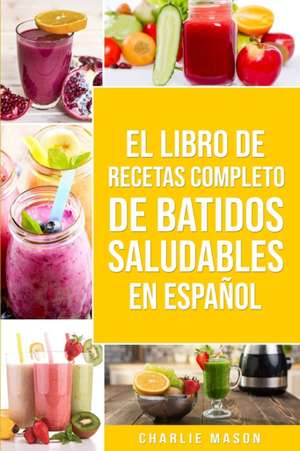 El Libro De Recetas Completo De Batidos Saludables En español/ The Complete Recipe Book of Healthy Smoothies in Spanish de Charlie Mason