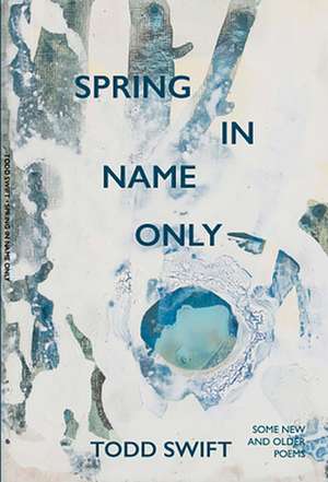 Spring In Name Only de Todd Swift