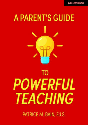 A Parent's Guide to Powerful Teaching de Patrice Bain