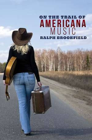 On the Trail of Americana Music de Ralph Brookfield