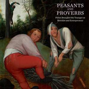 Peasants and Proverbs: Pieter Brueghel the Younger as Moralist and Entrepreneur de Robert Wenley