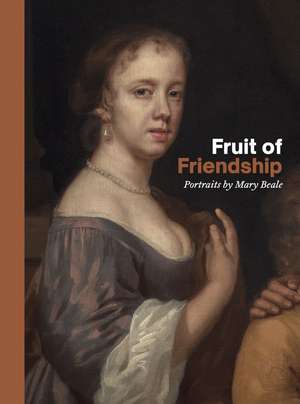 Fruit of Friendship: Portraits by Mary Beale de Ellie Smith