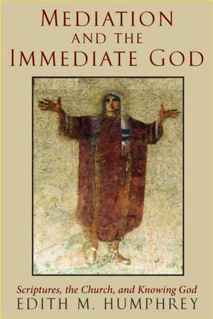 Mediation and the Immediate God de Edith M. Humphrey