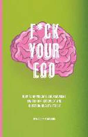 F*ck Your Ego: How to appreciate each moment, switch off autopilot and question reality itself. de Ben Cole-Edwards