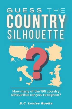 Guess The Country Silhouette: How many of the 196 country silhouettes can you recognise? de B. C. Lester Books