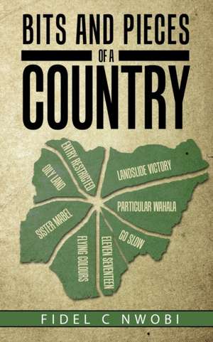 Bits and Pieces of a Country de Fidel C Nwobi