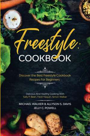 Freestyle Cookbook: Discover the Best Freestyle Cookbook Recipes For Beginners - Delicious And Healthy Cooking: With Sally P. Bean & Heidi de Michael Walker