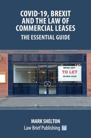 Covid-19, Brexit and the Law of Commercial Leases - The Essential Guide de Mark Shelton