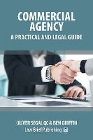 Commercial Agency - A Practical and Legal Guide de Oliver Segal