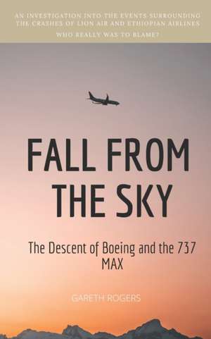 Fall from the Sky: The Descent of Boeing and the 737 MAX de Gareth Rogers