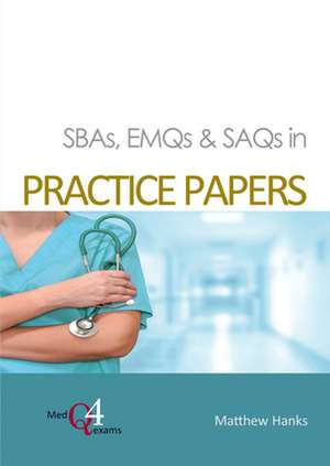 SBAs, EMQs & SAQs in PRACTICE PAPERS de Matthew Hanks