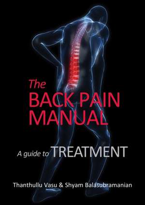 The Back Pain Manual -- A Guide to Treatment de Thanthullu Vasu