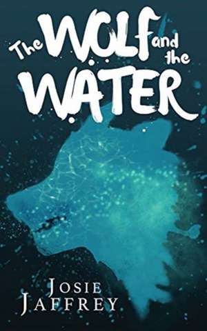 The Wolf and The Water de Josie Jaffrey